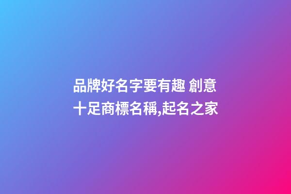 品牌好名字要有趣 創意十足商標名稱,起名之家-第1張-商標起名-玄機派
